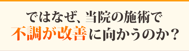 ではなぜ、当院の施術で不調が改善に向かうのか?