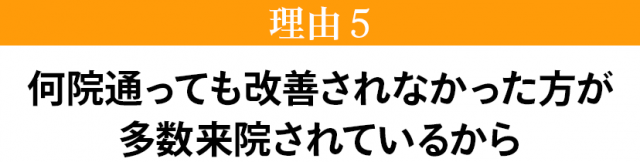 何院通っても改善されなかった方が多数来院されているから