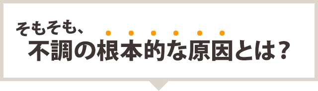 不調の根本的な原因とは?